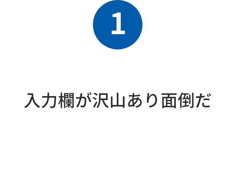 入力欄が沢山あり面倒だ